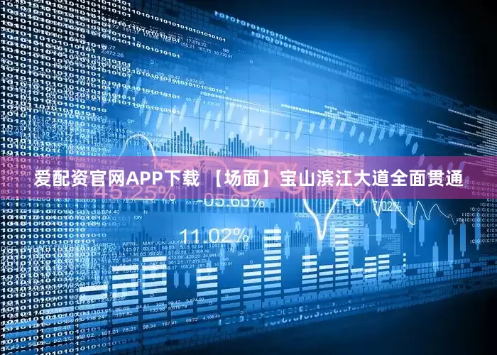 爱配资官网APP下载 【场面】宝山滨江大道全面贯通