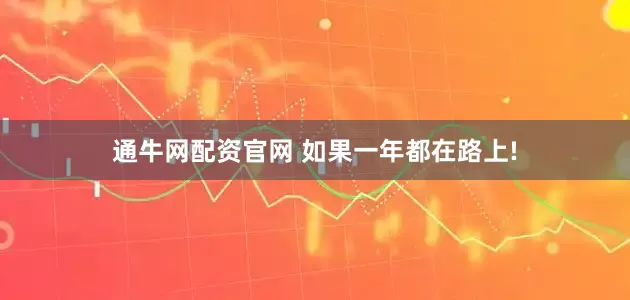 通牛网配资官网 如果一年都在路上!
